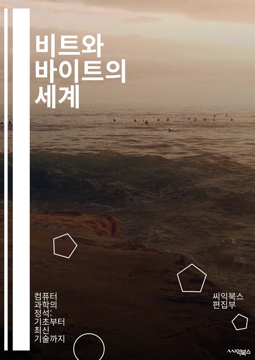 전자책] 비트와 바이트의 세계 - 디지털, 정보, 데이터, 컴퓨터, 이진수, 전자, 저장, 전송, 암호화, 네트워크, 프로그래밍,  알고리즘, 메모리, CPU, 파일, 시스템, 압축, 해상도, 연산, 변환, 장치, 소프트웨어, 하드웨어, | 씨익북스 편집부 |