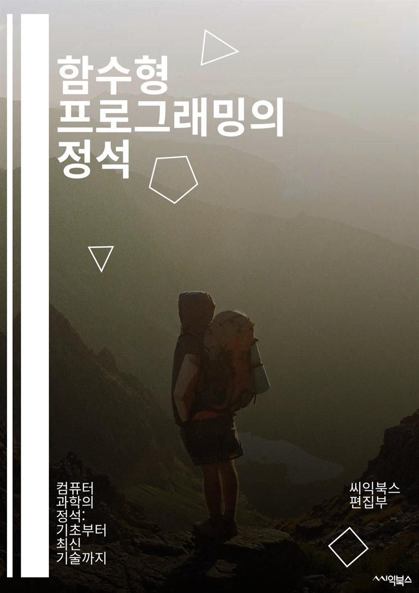 [전자책] 함수형 프로그래밍의 정석 - 함수, 불변성, 고차 함수, 지연 평가, 맵, 필터, 리듀스, 클로저, 재귀, 패턴 매칭,  모나드, 함수 조합, 순수 함수, 상태 변화, 병렬 처리, 리액티브 프로그래밍, DSL, 타입 시스템, 함 | 씨익북스 편집부 |  씨익북스 ...