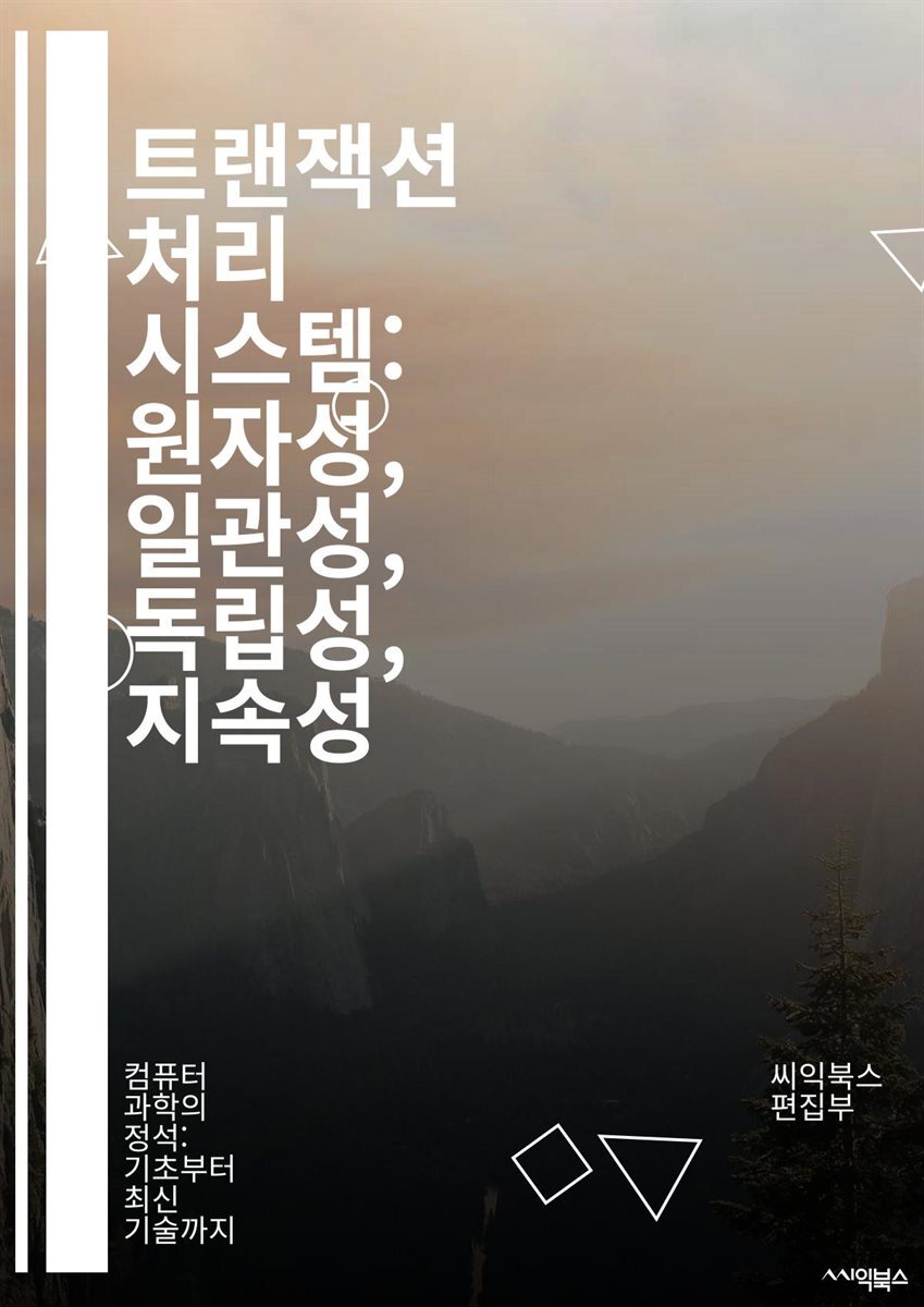 전자책] 트랜잭션 처리 시스템: 원자성, 일관성, 독립성, 지속성 - 트랜잭션, 데이터베이스, ACID, 동시성, 원자성, 일관성,  독립성, 지속성, 롤백, 커밋, 분산 트랜잭션, 병행성 제어, SQL, 데이터 무결성, 성능, 스케일링, | 씨익북스 편집부 |