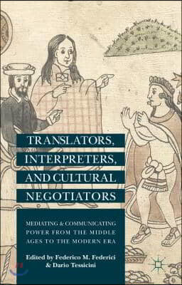 Translators, Interpreters, and Cultural Negotiators: Mediating and Communicating Power from the Middle Ages to the Modern Era