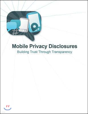 Mobile Privacy Disclosures: Building Trust Through Transparency