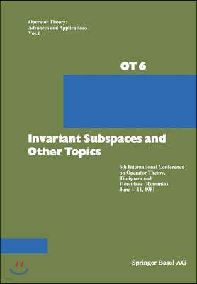 Invariant Subspaces and Other Topics: 6th International Conference on Operator Theory, Timi?oara and Herculane (Romania), June 1-11, 1981