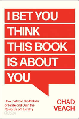 I Bet You Think This Book Is about You: How to Avoid the Pitfalls of Pride and Gain the Rewards of Humility