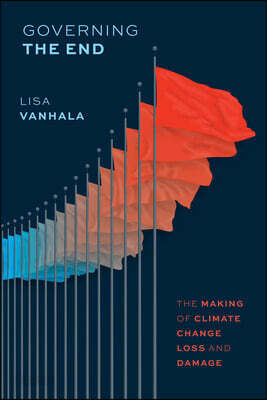 Governing the End: The Making of Climate Change Loss and Damage