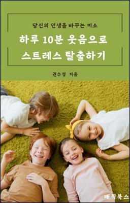 하루 10분 웃음으로 스트레스 탈출하기 : 당신의 인생을 바꾸는 미소