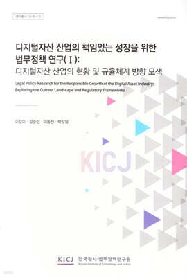 디지털 자산산업의 책임있는 성장을 위한 법무 정책 연구 1 : 디지털 자산산업의 현황 및 규율체계 방향 모색