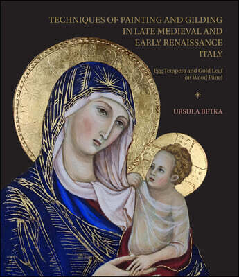 Techniques of Painting and Gilding in Late Medieval and Early Renaissance Italy: Egg Tempera and Gold Leaf on Wood Panel