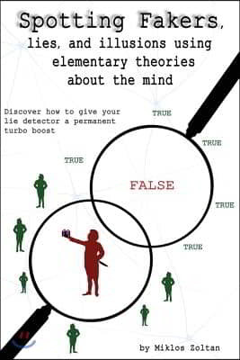 Spotting Fakers, lies, and illusions using elementary theories about the mind: Discover how to give your lie detector a permanent turbo boost