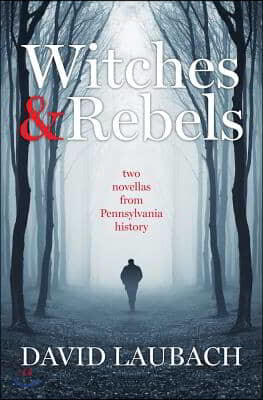 Witches and Rebels: Two Novellas from Pennsylvania History