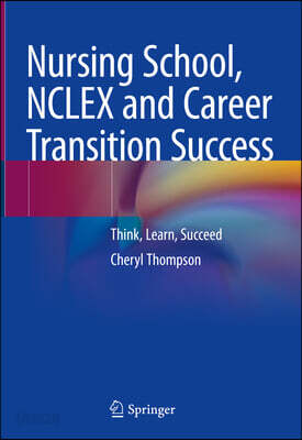 Nursing School, NCLEX and Career Transition Success: Think, Learn, Succeed