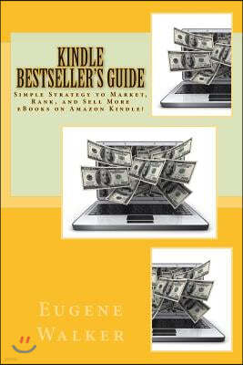 Kindle Bestseller's Guide: Simple Strategy to Market, Rank, and Sell More eBooks on Amazon Kindle!