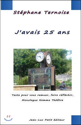 J'Avais 25 ANS: Texte Pour Vous Remuer, Faire Reflechir, Monologue Homme Theatre