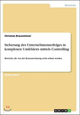 Sicherung des Unternehmenserfolges in komplexen Umfeldern mittels Controlling: Bereiche, die von der Kostenrechnung nicht erfasst werden