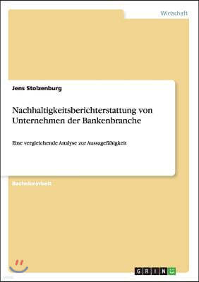 Nachhaltigkeitsberichterstattung von Unternehmen der Bankenbranche: Eine vergleichende Analyse zur Aussagef?higkeit