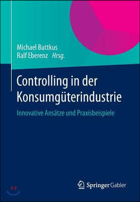 Controlling in Der Konsumguterindustrie: Innovative Ansatze Und Praxisbeispiele