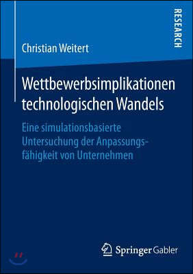 Wettbewerbsimplikationen Technologischen Wandels: Eine Simulationsbasierte Untersuchung Der Anpassungsfahigkeit Von Unternehmen