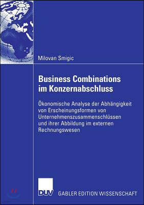 Business Combinations Im Konzernabschluss: Ökonomische Analyse Der Abhängigkeit Von Erscheinungsformen Von Unternehmenszusammenschlüssen Und Ihrer Abb