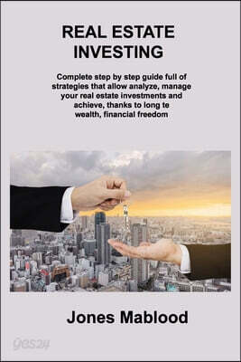 Real Estate Investing: Complete step by step guide full of strategies that allow analyze, manage your real estate investments and achieve, thanks to l