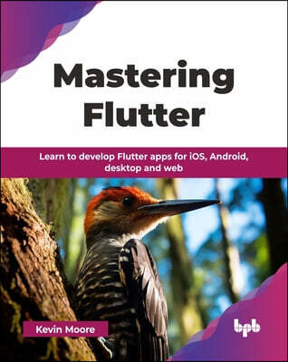 Mastering Flutter: Learn to develop Flutter apps for iOS, Android, desktop and web (English Edition)