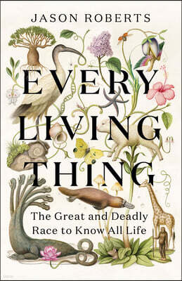 Every Living Thing: The Great and Deadly Race to Know All Life