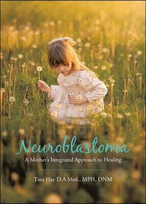Neuroblastoma: A Mother's Integrated Approach to Healing