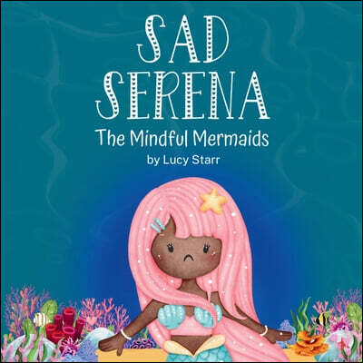 Sad Serena: The Mindful Mermaids, A Social-Emotional Children's Book to Help Kids Tackle Sadness and Boost Self-Esteem