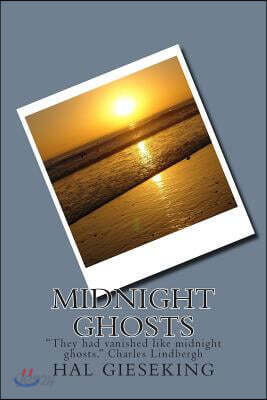 Midnight Ghosts: "They had vanished like midnight ghosts." Charles Lindbergh