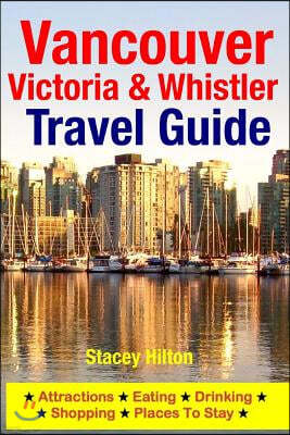 Vancouver, Victoria & Whistler Travel Guide: canada, british columbia, california, washington, seattle