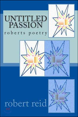 untitled passion: roberts poetry