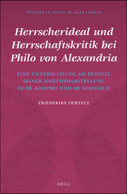 Herrscherideal Und Herrschaftskritik Bei Philo Von Alexandria: Eine Untersuchung Am Beispiel Seiner Josephsdarstellung in de Josepho Und de Somniis II