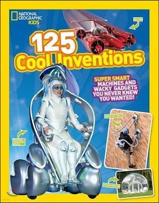 125 Cool Inventions: Supersmart Machines and Wacky Gadgets You Never Knew You Wanted!