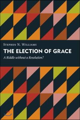 The Election of Grace: A Riddle Without a Resolution? - 예스24