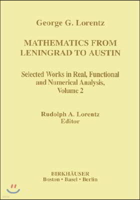 Mathematics from Leningrad to Austin: George G. Lorentz' Selected Works in Real, Functional, and Numerical Analysis