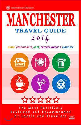 Manchester Travel Guide 2014: Shop, Restaurants, Arts, Entertainment and Nightlife in Manchester, England (City Travel Guide 2014)