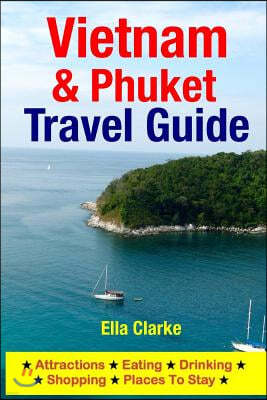 Vietnam & Phuket Travel Guide: Attractions, Eating, Drinking, Shopping & Places to Stay