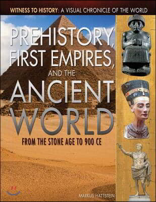 Prehistory, First Empires, and the Ancient World: From the Stone Age to 900 CE