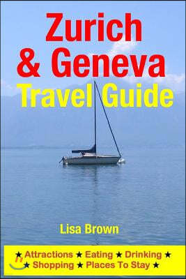 Zurich & Geneva Travel Guide: Attractions, Eating, Drinking, Shopping & Places To Stay