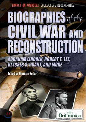 Biographies of the Civil War and Reconstruction: Abraham Lincoln, Robert E. Lee, Ulysses S. Grant, and More