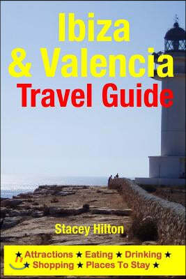 Ibiza & Valencia Travel Guide: Attractions, Eating, Drinking, Shopping & Places to Stay