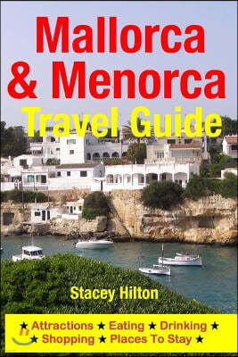 Mallorca & Menorca Travel Guide: Attractions, Eating, Drinking, Shopping & Places To Stay