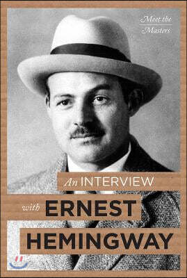 An Interview with Ernest Hemingway