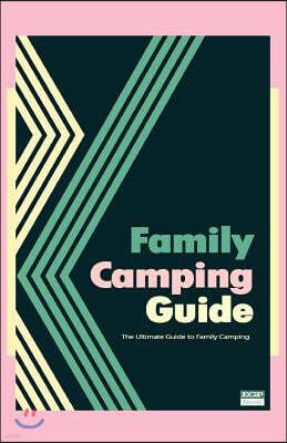 Family Camping Guide: The Ultimate Guide to Family Camping