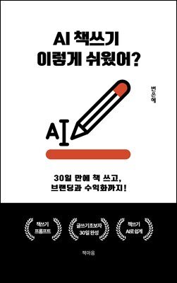 AI책쓰기 이렇게 쉬웠어 : 30일 만에 책 쓰고,  브랜딩과 수익화까지!