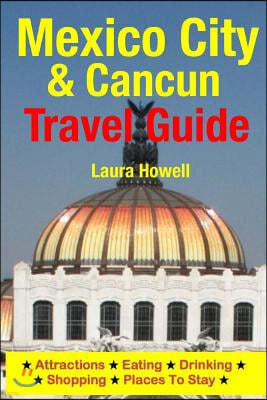 Mexico City & Cancun Travel Guide: Attractions, Eating, Drinking, Shopping & Places To Stay