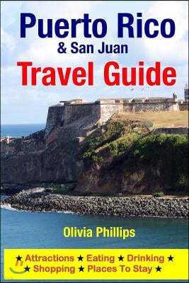 Puerto Rico & San Juan Travel Guide: Attractions, Eating, Drinking, Shopping & Places To Stay