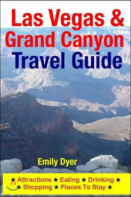 Las Vegas & Grand Canyon Travel Guide: Attractions, Eating, Drinking, Shopping & Places To Stay