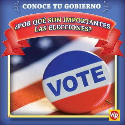 ¿Por Que Son Importantes Las Elecciones? (Why Are Elections Important?)