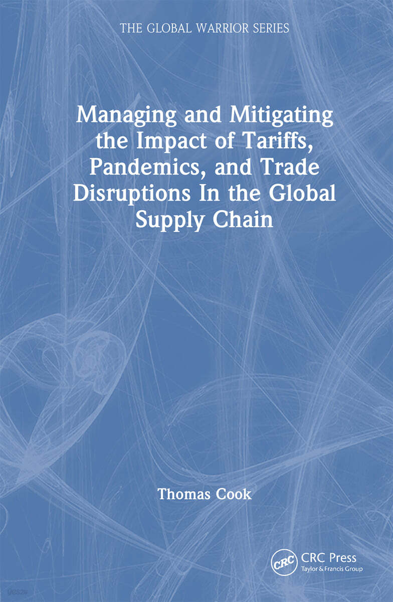 Managing and Mitigating the Impact of Tariffs, Pandemics, and Trade Disruptions in the Global Supply Chain
