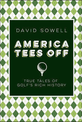 America Tees Off: True Tales of Golf's Rich History