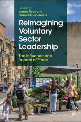 Policy Press Reimagining Voluntary Sector Leadership: The Influence and Impact of Place